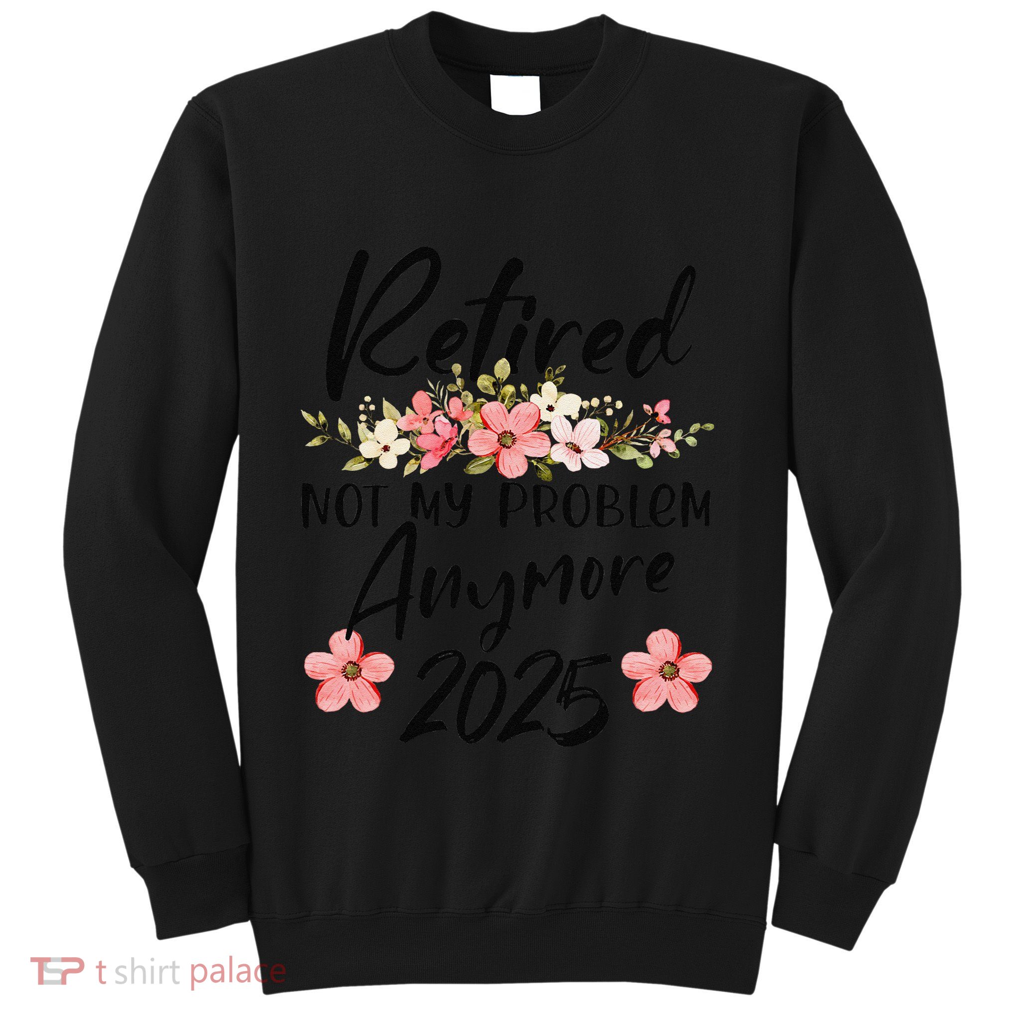 Retired 2025 Not My Problem Anymore Retirement 2025 Gift Sweatshirt