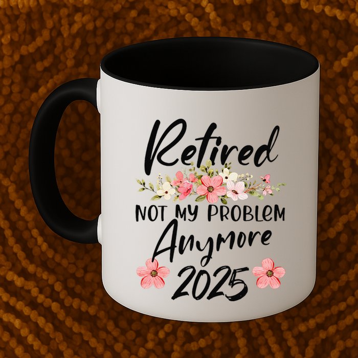 Retired 2025 Not My Problem Anymore Retirement 2025 Gift Mug