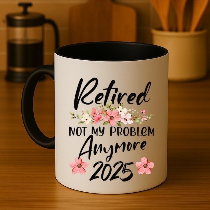 Retired 2025 Not My Problem Anymore Retirement 2025 Gift Mug
