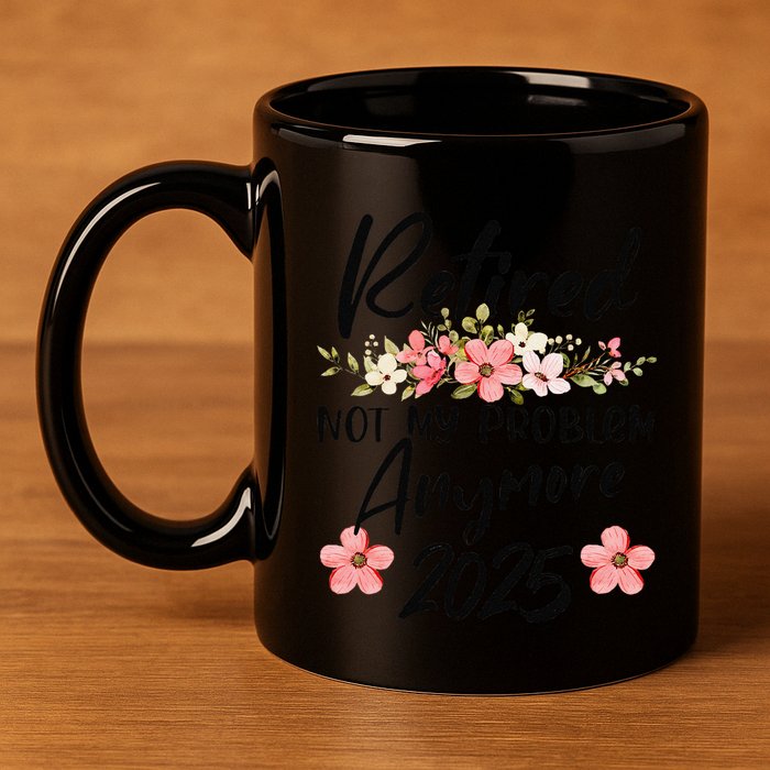 Retired 2025 Not My Problem Anymore Retirement 2025 Gift 11oz C Handle Ceramic Mug