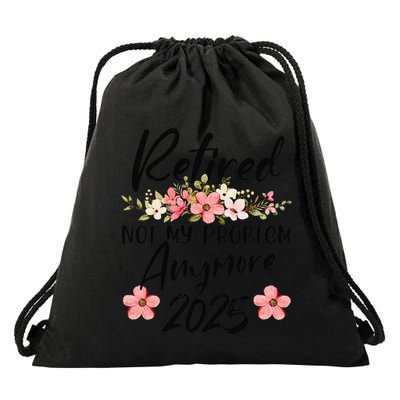 Retired 2025 Not My Problem Anymore Retirement 2025 Gift Drawstring Bag