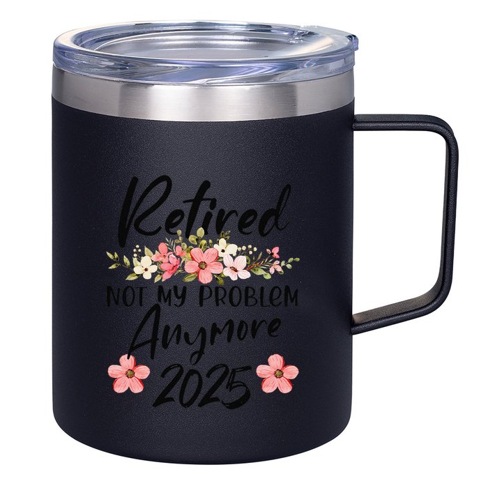 Retired 2025 Not My Problem Anymore Retirement 2025 Gift 12oz Stainless Steel Coffee Mug