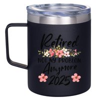 Retired 2025 Not My Problem Anymore Retirement 2025 Gift 12oz Stainless Steel Coffee Mug