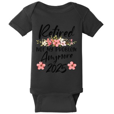 Retired 2025 Not My Problem Anymore Retirement 2025 Gift Baby Bodysuit