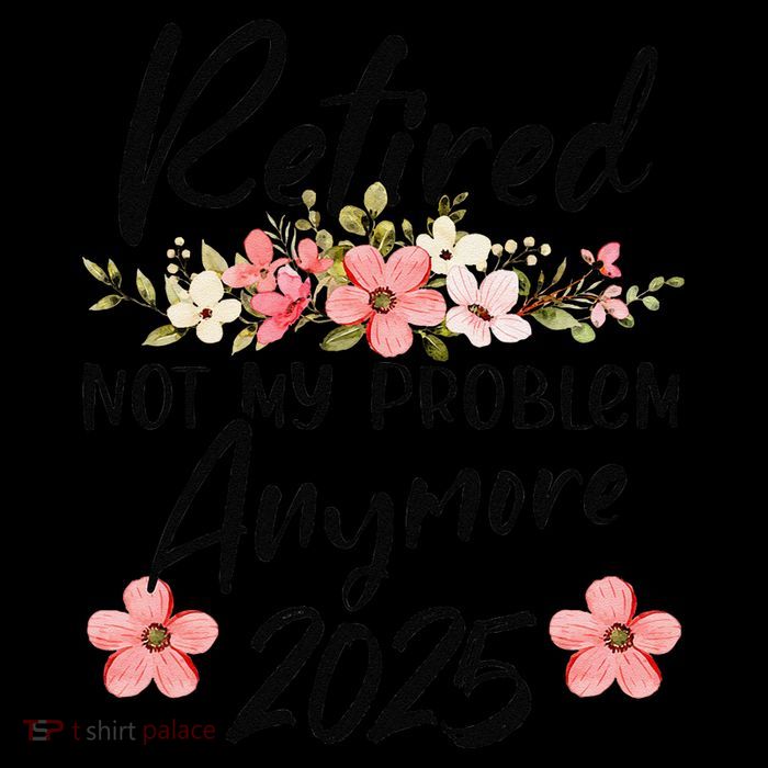 Retired 2025 Not My Problem Anymore Retirement 2025 Gift Tank Top