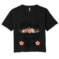 Retired 2025 Not My Problem Anymore Retirement 2025 Gift Crop Top
