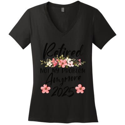 Retired 2025 Not My Problem Anymore Retirement 2025 Gift Women's V-Neck T-Shirt