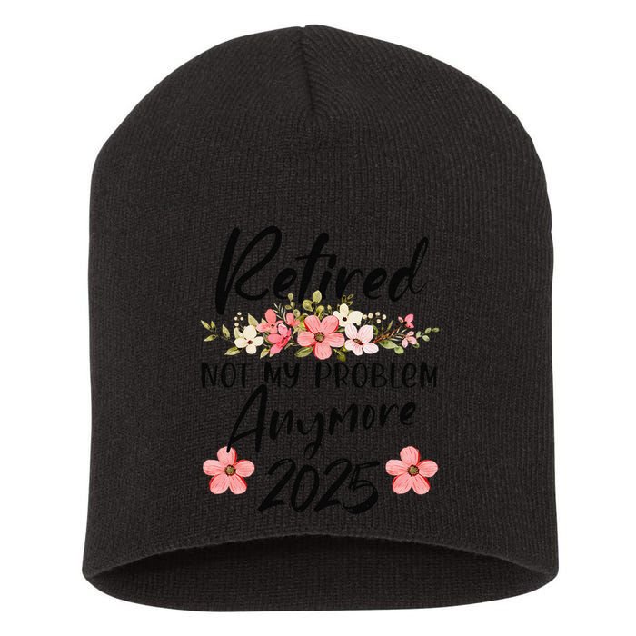 Retired 2025 Not My Problem Anymore Retirement 2025 Gift Short Acrylic Beanie