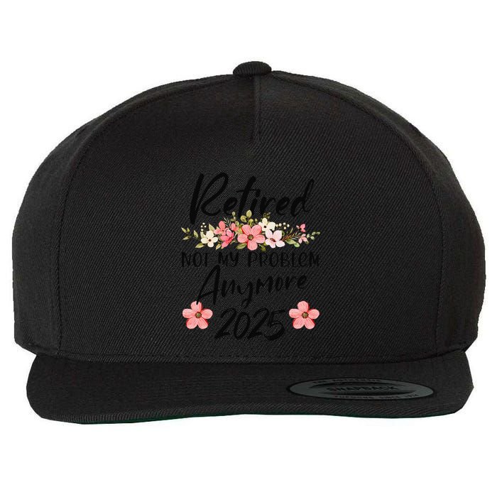 Retired 2025 Not My Problem Anymore Retirement 2025 Gift Wool Snapback Cap