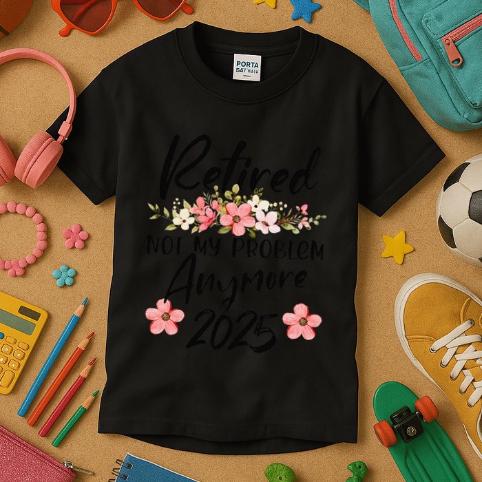 Retired 2025 Not My Problem Anymore Retirement 2025 Gift Kids T-Shirt
