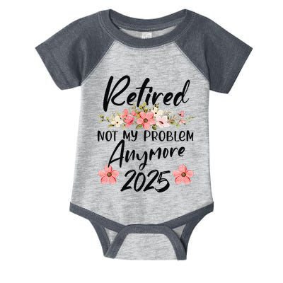 Retired 2025 Not My Problem Anymore Retirement 2025 Gift Infant Baby Jersey Bodysuit