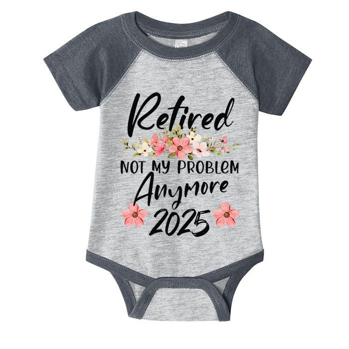 Retired 2025 Not My Problem Anymore Retirement 2025 Gift Infant Baby Jersey Bodysuit