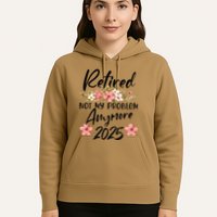 Retired 2025 Not My Problem Anymore Retirement 2025 Gift Hoodie