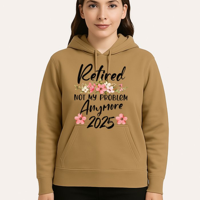 Retired 2025 Not My Problem Anymore Retirement 2025 Gift Hoodie