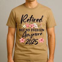 Retired 2025 Not My Problem Anymore Retirement 2025 Gift T-Shirt