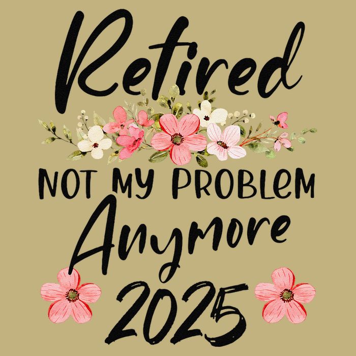 Retired 2025 Not My Problem Anymore Retirement 2025 Gift Button