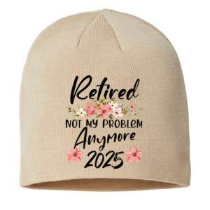 Retired 2025 Not My Problem Anymore Retirement 2025 Gift Sustainable Beanie