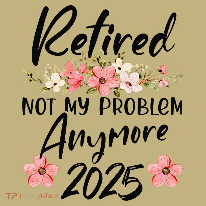 Retired 2025 Not My Problem Anymore Retirement 2025 Gift Sustainable Beanie