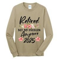 Retired 2025 Not My Problem Anymore Retirement 2025 Gift Tall Long Sleeve T-Shirt