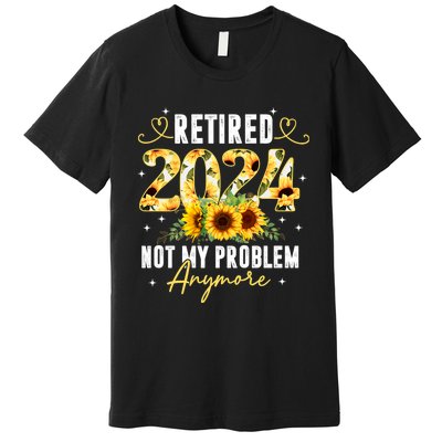 Retired 2024 Not My Problem Anymore Sunflower Premium T-Shirt