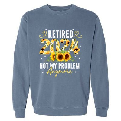 Retired 2024 Not My Problem Anymore Sunflower Garment-Dyed Sweatshirt