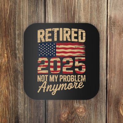 Retired 2025 Not My Problem Anymore With Us Flag Retirement Coaster
