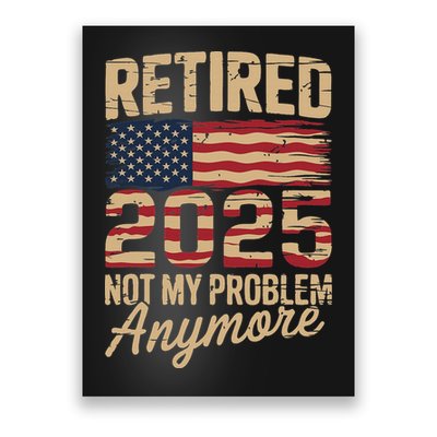 Retired 2025 Not My Problem Anymore With Us Flag Retirement Poster