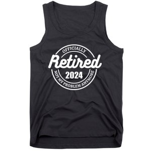 Retired 2024 Not My Problem Anymore For Dad Tank Top