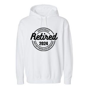 Retired 2024 Not My Problem Anymore For Dad Garment-Dyed Fleece Hoodie