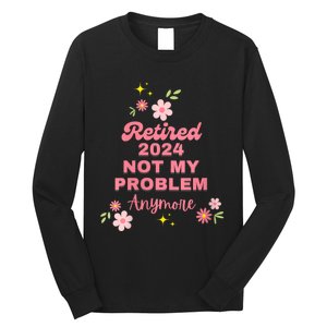 Retired 2024 Not My Problem Anymore Long Sleeve Shirt