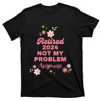 Retired 2024 Not My Problem Anymore T-Shirt