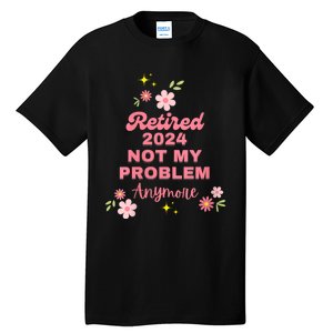 Retired 2024 Not My Problem Anymore Tall T-Shirt