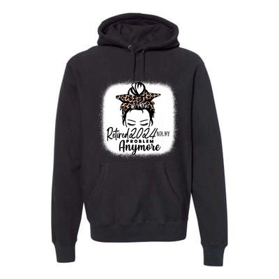 Retired 2024 Not My Problem Anymore Premium Hoodie