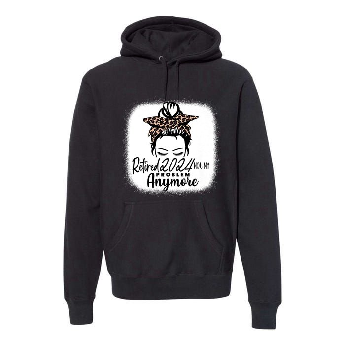 Retired 2024 Not My Problem Anymore Premium Hoodie