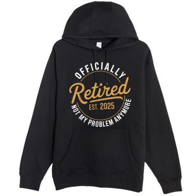 Retired 2025 Not My Problem Anymore Vintage Funny Premium Pullover Hoodie