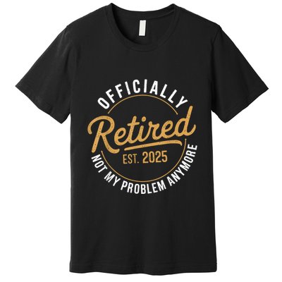 Retired 2025 Not My Problem Anymore Vintage Funny Premium T-Shirt