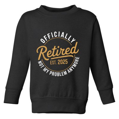 Retired 2025 Not My Problem Anymore Vintage Funny Toddler Sweatshirt