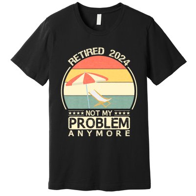 Retired 2024 Not My Problem Anymore Vintage Premium T-Shirt