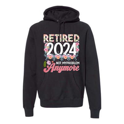 Retired 2024 Not My Problem Anymore Premium Hoodie