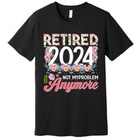 Retired 2024 Not My Problem Anymore Premium T-Shirt