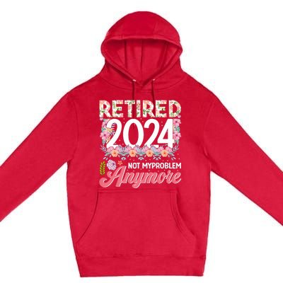 Retired 2024 Not My Problem Anymore Premium Pullover Hoodie