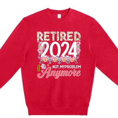 Retired 2024 Not My Problem Anymore Premium Crewneck Sweatshirt