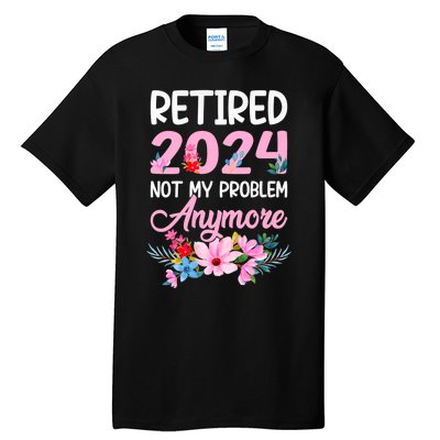 Retired 2024 Not My Problem Anymore Tall T-Shirt