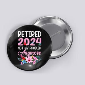 Retired 2024 Not My Problem Anymore Button