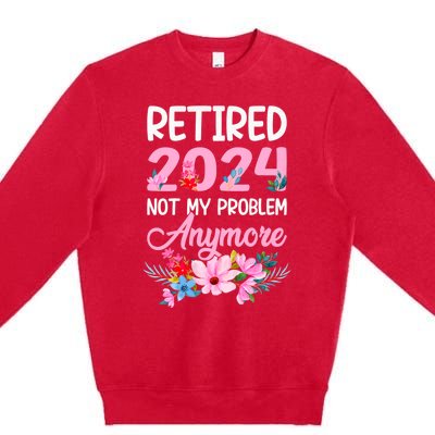 Retired 2024 Not My Problem Anymore Premium Crewneck Sweatshirt