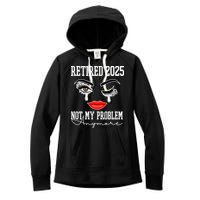 Retired 2025 Not My Problem Anymore Lady Style Women's Fleece Hoodie