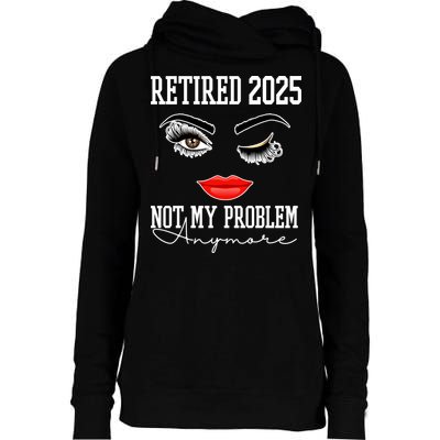 Retired 2025 Not My Problem Anymore Lady Style Womens Funnel Neck Pullover Hood