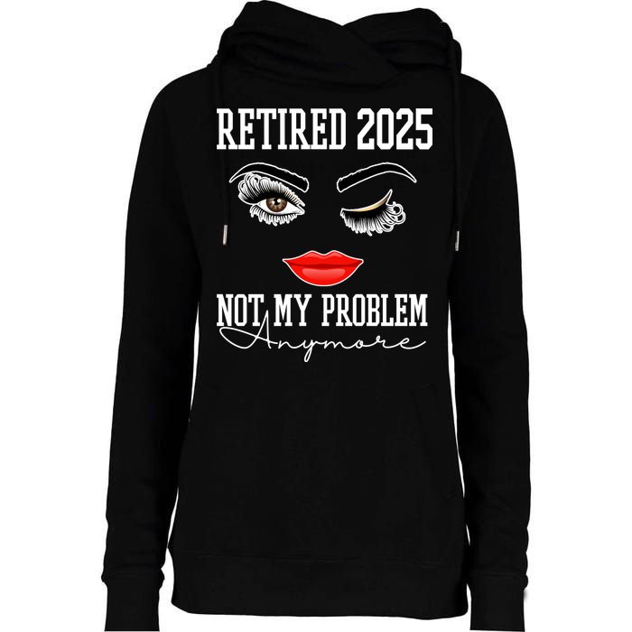 Retired 2025 Not My Problem Anymore Lady Style Womens Funnel Neck Pullover Hood