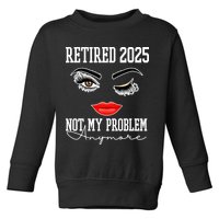 Retired 2025 Not My Problem Anymore Lady Style Toddler Sweatshirt
