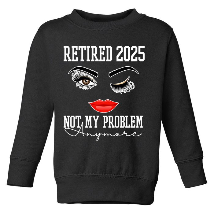 Retired 2025 Not My Problem Anymore Lady Style Toddler Sweatshirt
